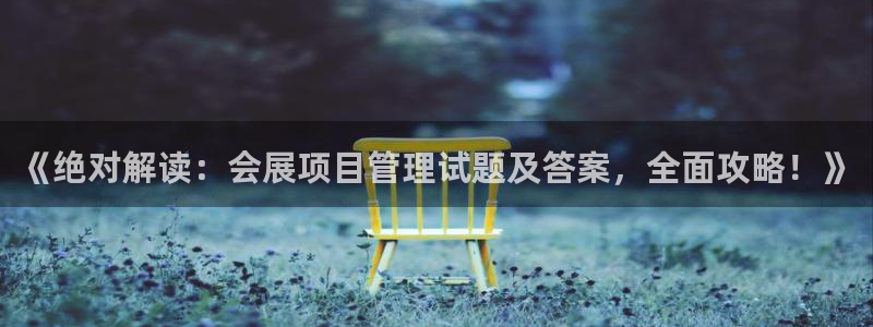 果博公司客服电话号码：《绝对解读：会展项目管理试题及答案，全面攻略！》