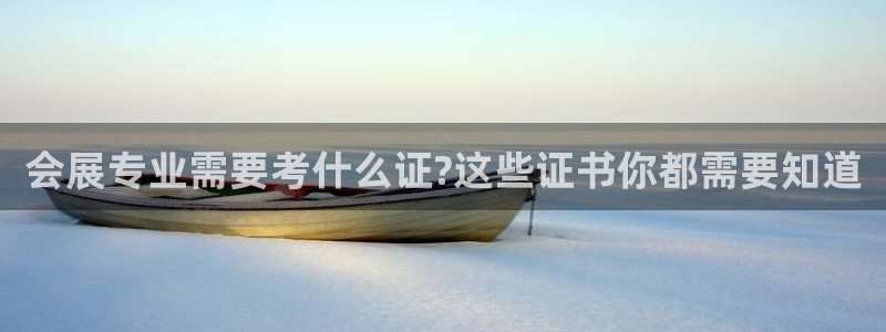 果博注册平台怎么注册：会展专业需要考什么证?这些证书你都需要知道