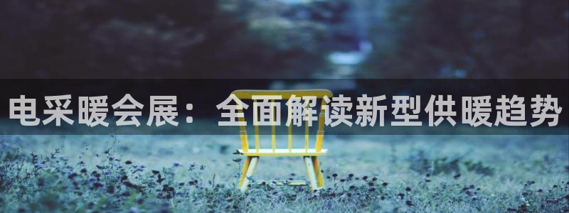 果博注册充值：电采暖会展：全面解读新型供暖趋势