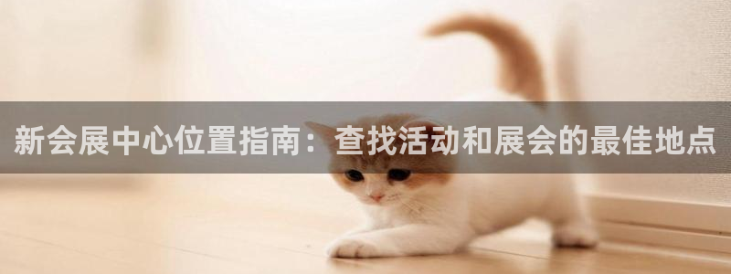 果博公司上分客服：新会展中心位置指南：查
