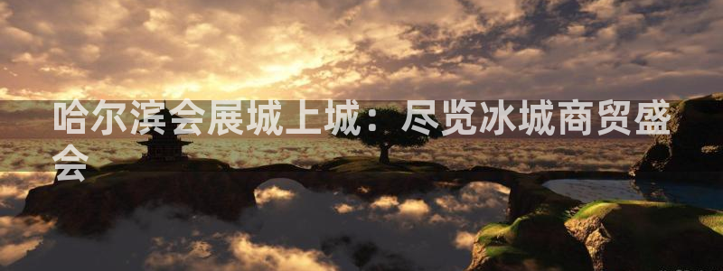 果博公司在线客服：哈尔滨会展城上城：尽览冰城商贸盛
会