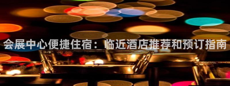 果博怎么注册账号和密码：会展中心便捷住宿：临近酒店推荐和预订指南