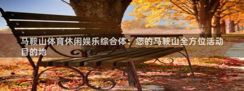果博总台电话：马鞍山体育休闲娱乐综合体：您的马鞍山全方位活动
目的地