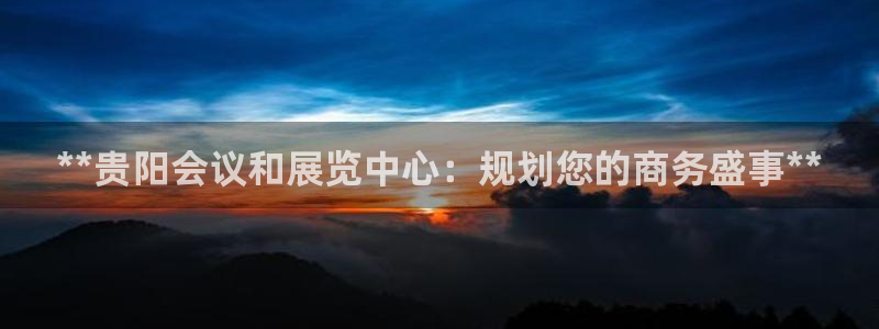 果博代理网：**贵阳会议和展览中心：规划您的商务盛事**