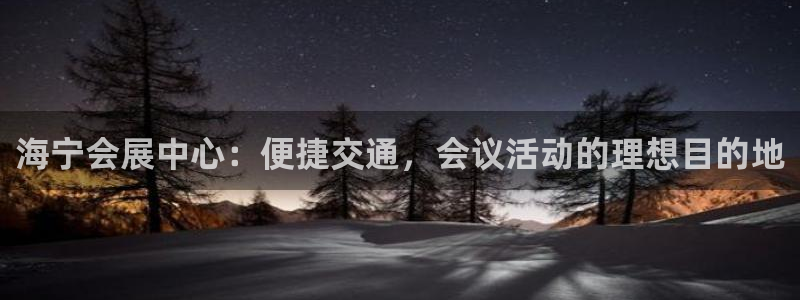 果博公司客服电话号码：海宁会展中心：便捷交通，会议活动的理想目的地
