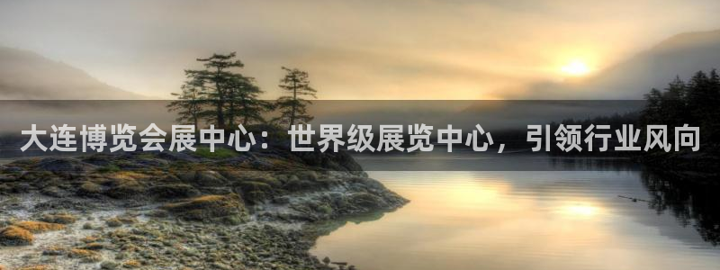 果博公司客服：大连博览会展中心：世界级展览中心，引领行业风向