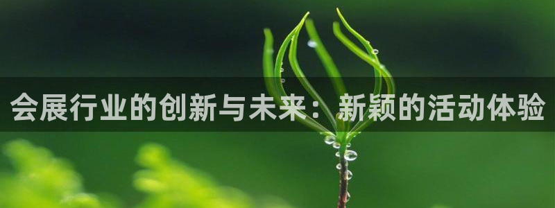 果博平台真实吗安全吗可信吗是真的吗：会展
