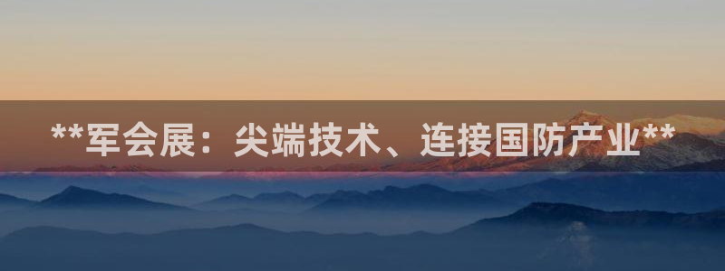 果博手机下载：**军会展：尖端技术、连接