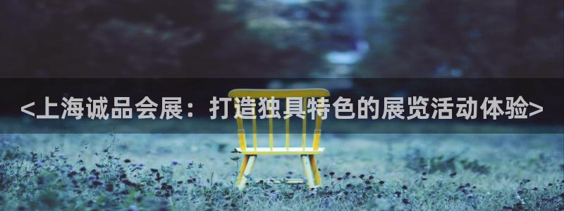 果博注册充值多少钱：<上海诚品会展：打造